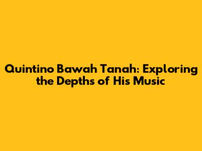 Quintino Bawah Tanah: Exploring the Depths of His Music