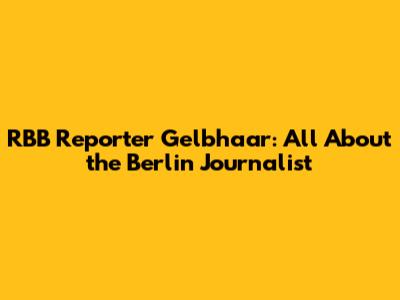 RBB Reporter Gelbhaar: All About the Berlin Journalist