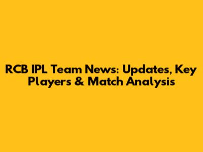 RCB IPL Team News: Updates, Key Players & Match Analysis
