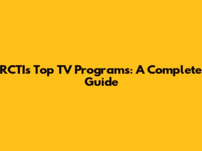 RCTI's Top TV Programs: A Complete Guide