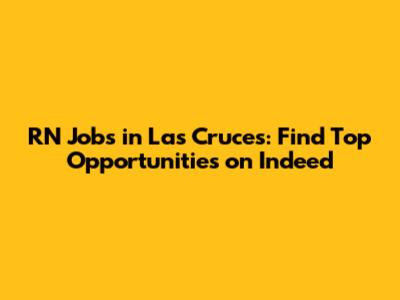 RN Jobs in Las Cruces: Find Top Opportunities on Indeed