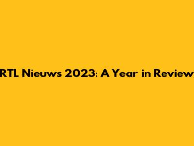 RTL Nieuws 2023: A Year in Review