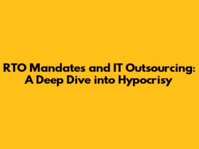 RTO Mandates and IT Outsourcing: A Deep Dive into Hypocrisy
