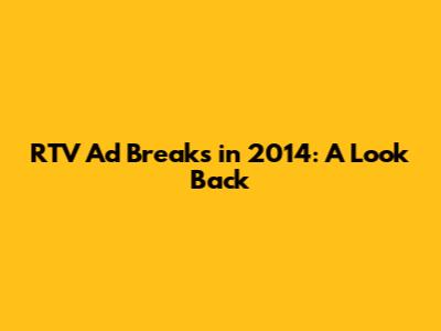 RTV Ad Breaks in 2014: A Look Back
