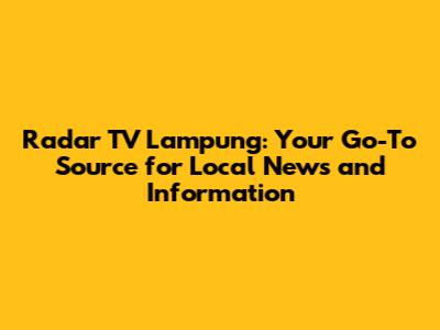 Radar TV Lampung: Your Go-To Source for Local News and Information