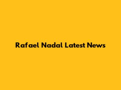 Rafael Nadal Latest News