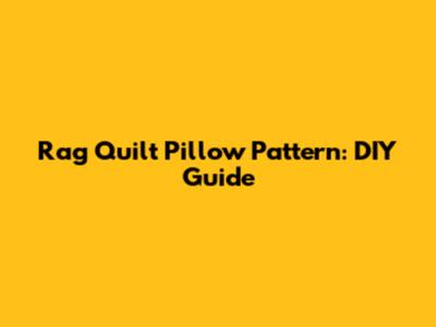 Rag Quilt Pillow Pattern: DIY Guide