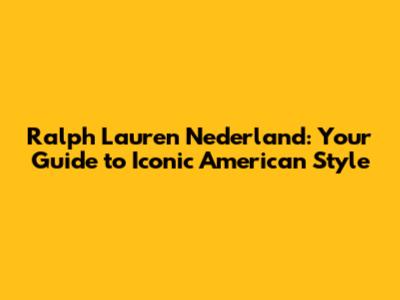 Ralph Lauren Nederland: Your Guide to Iconic American Style