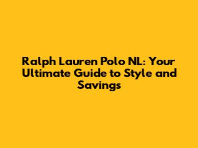 Ralph Lauren Polo NL: Your Ultimate Guide to Style and Savings