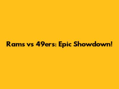Rams vs 49ers: Epic Showdown!
