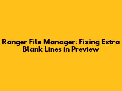 Ranger File Manager: Fixing Extra Blank Lines in Preview
