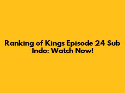 Ranking of Kings Episode 24 Sub Indo: Watch Now!