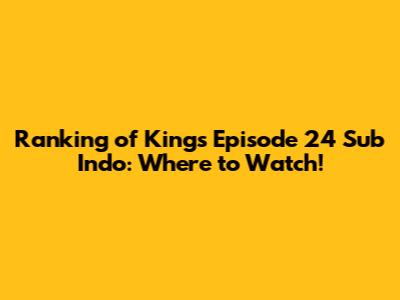 Ranking of Kings Episode 24 Sub Indo: Where to Watch!