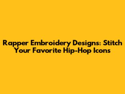 Rapper Embroidery Designs: Stitch Your Favorite Hip-Hop Icons
