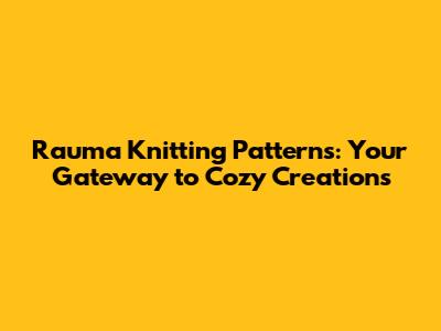 Rauma Knitting Patterns: Your Gateway to Cozy Creations