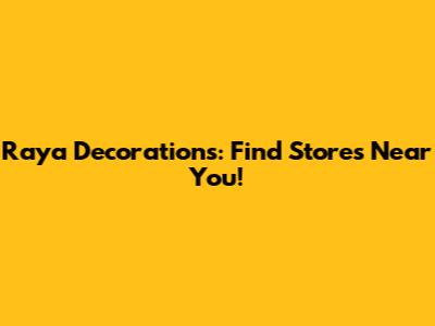Raya Decorations: Find Stores Near You!