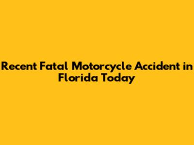 Recent Fatal Motorcycle Accident in Florida Today