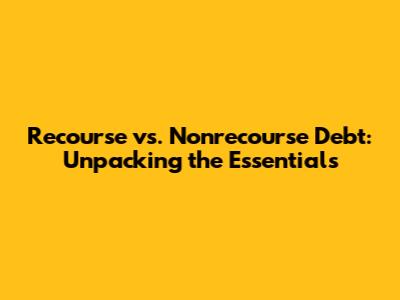 Recourse vs. Nonrecourse Debt: Unpacking the Essentials