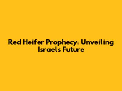 Red Heifer Prophecy: Unveiling Israel's Future
