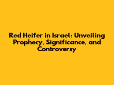 Red Heifer in Israel: Unveiling Prophecy, Significance, and Controversy