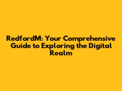 RedfordM: Your Comprehensive Guide to Exploring the Digital Realm