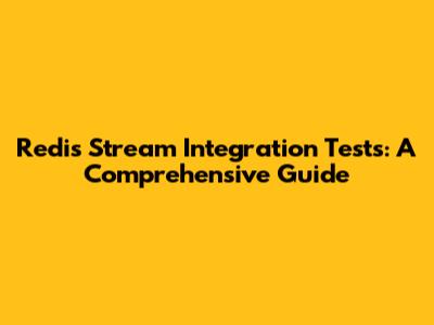 Redis Stream Integration Tests: A Comprehensive Guide