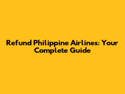 Refund Philippine Airlines: Your Complete Guide