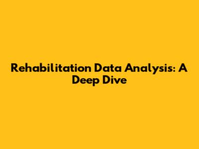 Rehabilitation Data Analysis: A Deep Dive