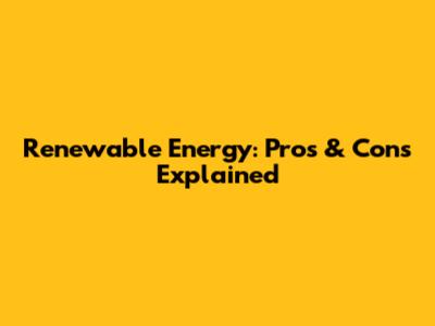 Renewable Energy: Pros & Cons Explained