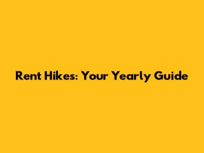 Rent Hikes: Your Yearly Guide