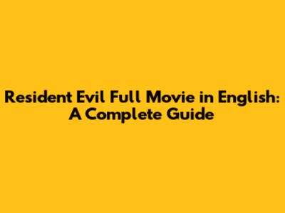 Resident Evil Full Movie in English: A Complete Guide