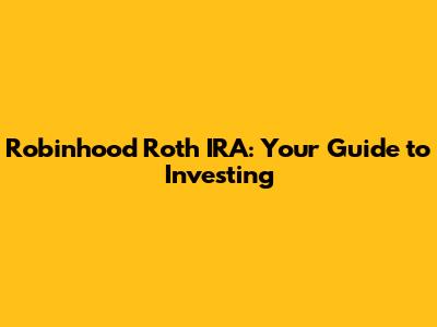 Robinhood Roth IRA: Your Guide to Investing