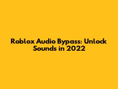Roblox Audio Bypass: Unlock Sounds in 2022
