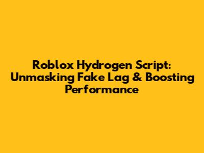 Roblox Hydrogen Script: Unmasking Fake Lag & Boosting Performance