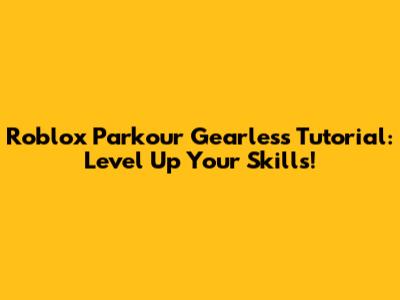 Roblox Parkour Gearless Tutorial: Level Up Your Skills!