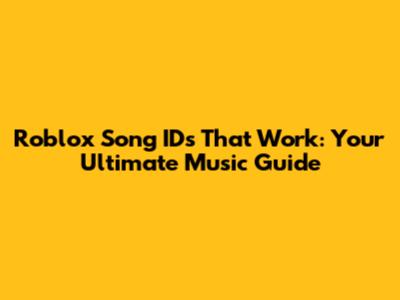 Roblox Song IDs That Work: Your Ultimate Music Guide