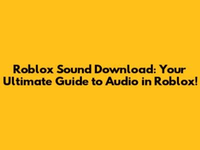 Roblox Sound Download: Your Ultimate Guide to Audio in Roblox!