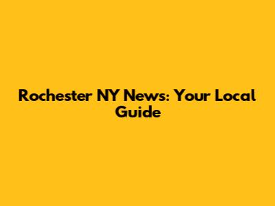 Rochester NY News: Your Local Guide