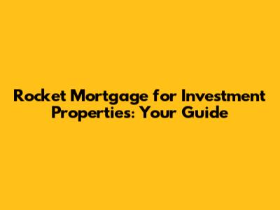 Rocket Mortgage for Investment Properties: Your Guide