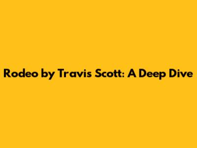 Rodeo by Travis Scott: A Deep Dive