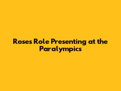 Rose's Role Presenting at the Paralympics