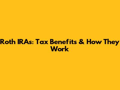 Roth IRAs: Tax Benefits & How They Work