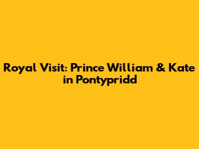 Royal Visit: Prince William & Kate in Pontypridd
