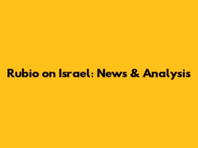 Rubio on Israel: News & Analysis