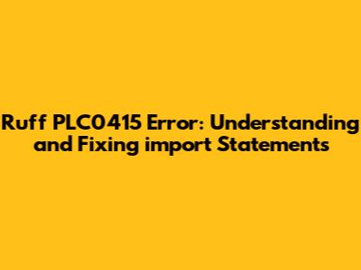 Ruff PLC0415 Error: Understanding and Fixing `import` Statements