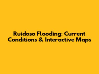 Ruidoso Flooding: Current Conditions & Interactive Maps