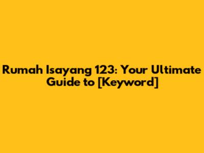 Rumah Isayang 123: Your Ultimate Guide to [Keyword]
