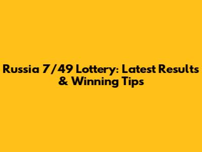 Russia 7/49 Lottery: Latest Results & Winning Tips