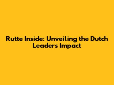 Rutte Inside: Unveiling the Dutch Leader's Impact