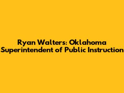 Ryan Walters: Oklahoma Superintendent of Public Instruction